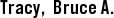 Tracy,  Bruce A.